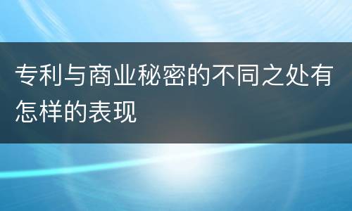 专利与商业秘密的不同之处有怎样的表现