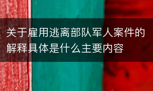 关于雇用逃离部队军人案件的解释具体是什么主要内容