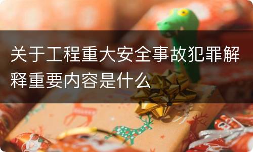 关于工程重大安全事故犯罪解释重要内容是什么
