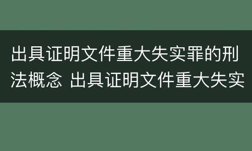 出具证明文件重大失实罪的刑法概念 出具证明文件重大失实罪的刑法概念规定