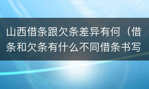 山西借条跟欠条差异有何（借条和欠条有什么不同借条书写）