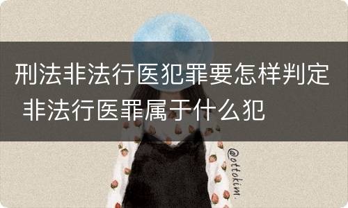 刑法非法行医犯罪要怎样判定 非法行医罪属于什么犯