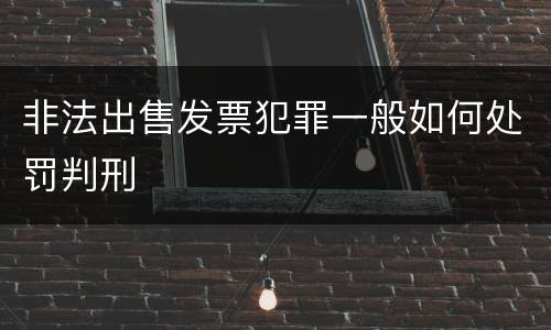 非法出售发票犯罪一般如何处罚判刑