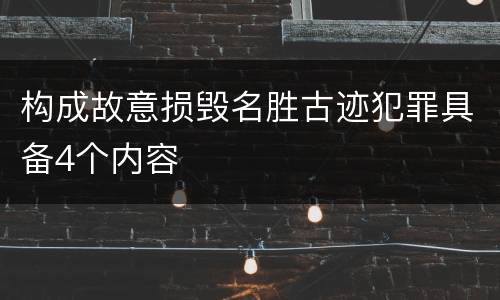 构成故意损毁名胜古迹犯罪具备4个内容
