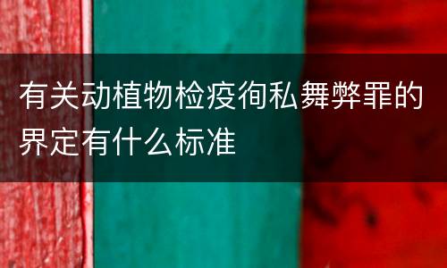 有关动植物检疫徇私舞弊罪的界定有什么标准
