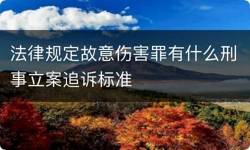 法律规定故意伤害罪有什么刑事立案追诉标准