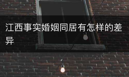 江西事实婚姻同居有怎样的差异