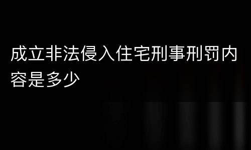 成立非法侵入住宅刑事刑罚内容是多少
