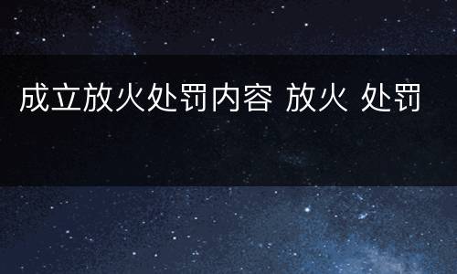 成立放火处罚内容 放火 处罚