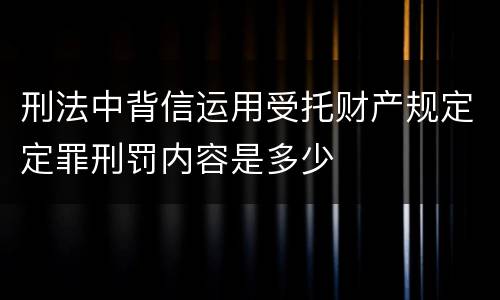 刑法中背信运用受托财产规定定罪刑罚内容是多少