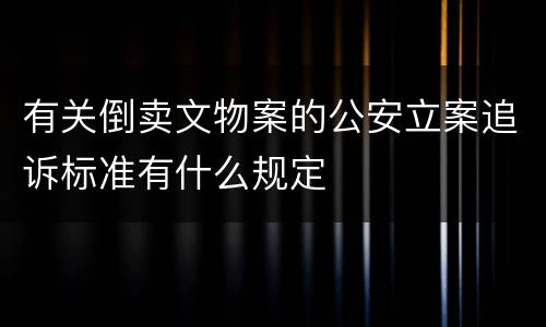 有关倒卖文物案的公安立案追诉标准有什么规定
