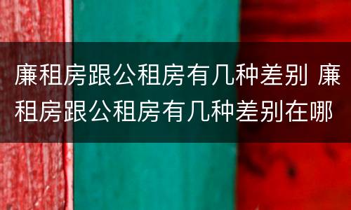 廉租房跟公租房有几种差别 廉租房跟公租房有几种差别在哪里