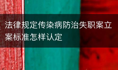 法律规定传染病防治失职案立案标准怎样认定
