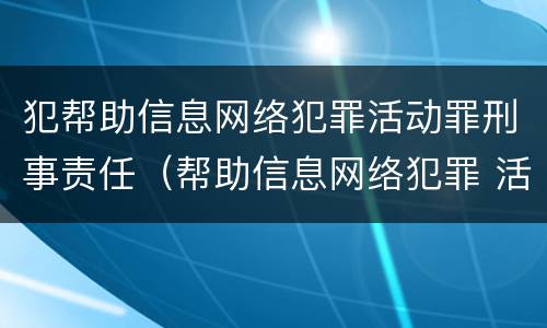 犯帮助信息网络犯罪活动罪刑事责任（帮助信息网络犯罪 活动罪）