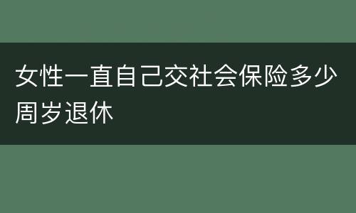 女性一直自己交社会保险多少周岁退休