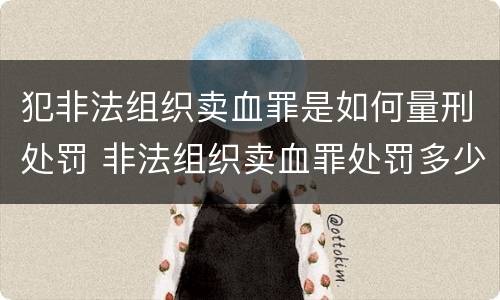 犯非法组织卖血罪是如何量刑处罚 非法组织卖血罪处罚多少钱