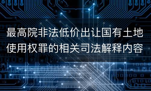 最高院非法低价出让国有土地使用权罪的相关司法解释内容有哪些