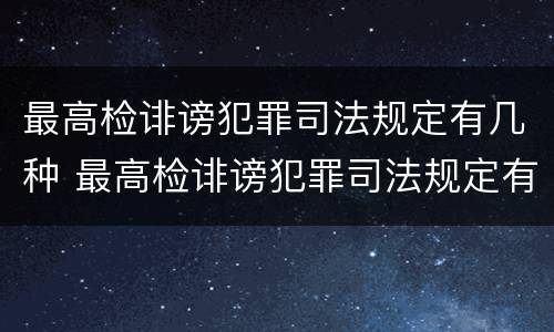 最高检诽谤犯罪司法规定有几种 最高检诽谤犯罪司法规定有几种情形