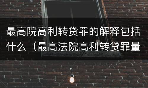 最高院高利转贷罪的解释包括什么（最高法院高利转贷罪量刑）