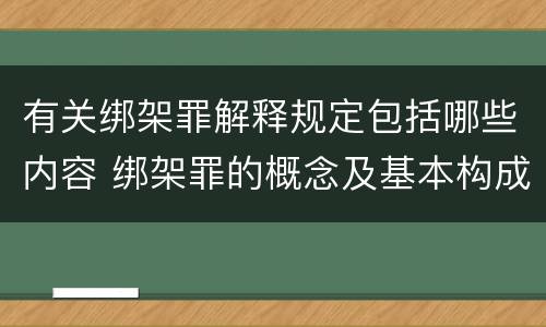 有关绑架罪解释规定包括哪些内容 绑架罪的概念及基本构成要件