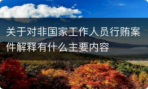 关于对非国家工作人员行贿案件解释有什么主要内容