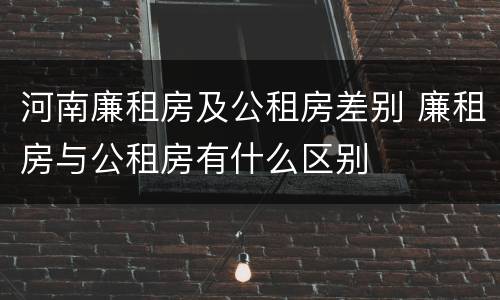 河南廉租房及公租房差别 廉租房与公租房有什么区别