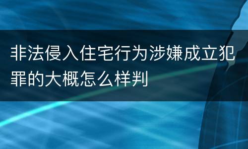 非法侵入住宅行为涉嫌成立犯罪的大概怎么样判