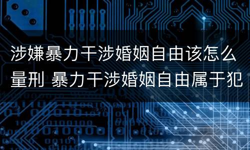 涉嫌暴力干涉婚姻自由该怎么量刑 暴力干涉婚姻自由属于犯罪吗