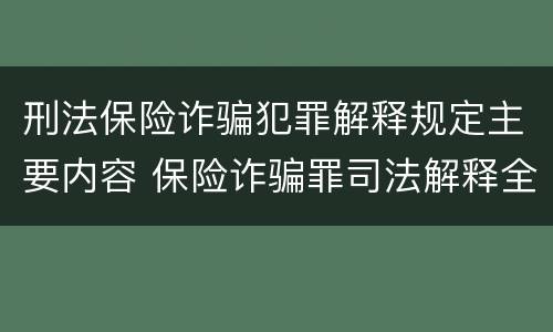 刑法保险诈骗犯罪解释规定主要内容 保险诈骗罪司法解释全部