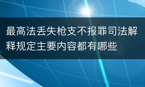 最高法丢失枪支不报罪司法解释规定主要内容都有哪些