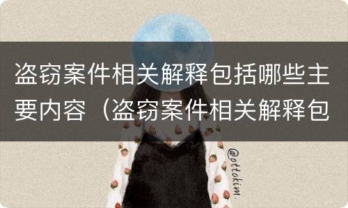 盗窃案件相关解释包括哪些主要内容（盗窃案件相关解释包括哪些主要内容呢）