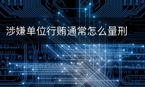 涉嫌单位行贿通常怎么量刑