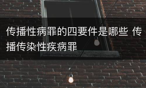 传播性病罪的四要件是哪些 传播传染性疾病罪
