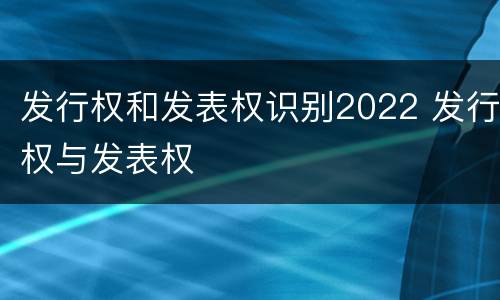 发行权和发表权识别2022 发行权与发表权