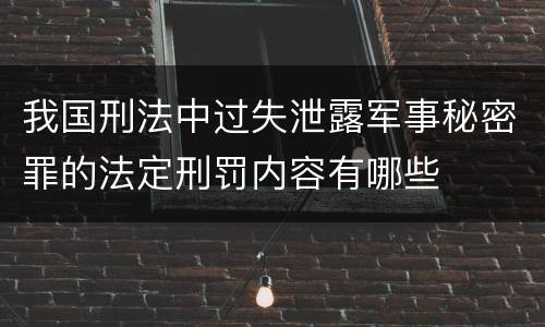 我国刑法中过失泄露军事秘密罪的法定刑罚内容有哪些