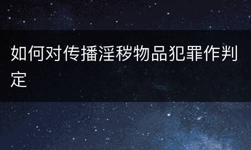 如何对传播淫秽物品犯罪作判定
