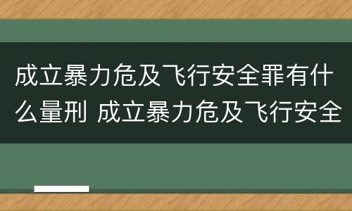 成立暴力危及飞行安全罪有什么量刑 成立暴力危及飞行安全罪有什么量刑