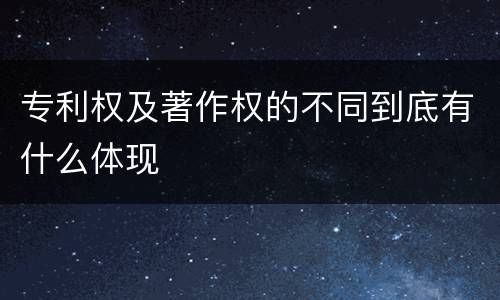 专利权及著作权的不同到底有什么体现