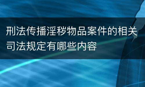 刑法传播淫秽物品案件的相关司法规定有哪些内容