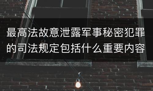 最高法故意泄露军事秘密犯罪的司法规定包括什么重要内容