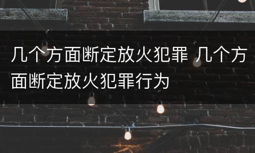 几个方面断定放火犯罪 几个方面断定放火犯罪行为