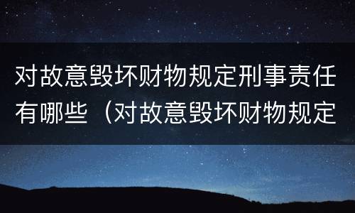 对故意毁坏财物规定刑事责任有哪些（对故意毁坏财物规定刑事责任有哪些规定）