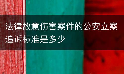 法律故意伤害案件的公安立案追诉标准是多少