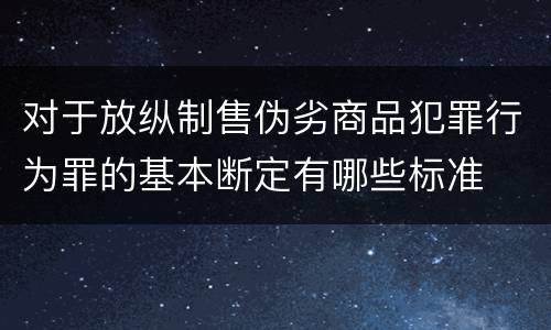 对于放纵制售伪劣商品犯罪行为罪的基本断定有哪些标准