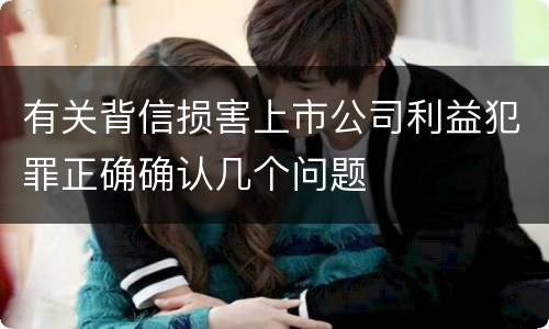 有关背信损害上市公司利益犯罪正确确认几个问题