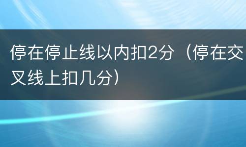 停在停止线以内扣2分（停在交叉线上扣几分）