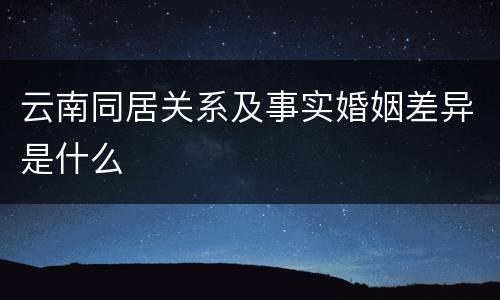 云南同居关系及事实婚姻差异是什么