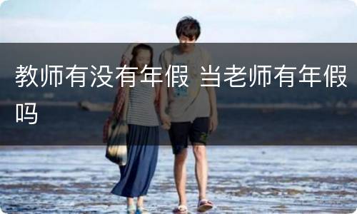 教师有没有年假 当老师有年假吗