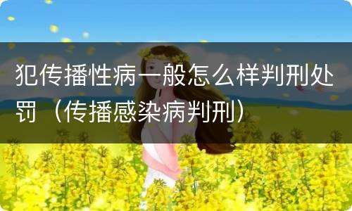 犯传播性病一般怎么样判刑处罚（传播感染病判刑）