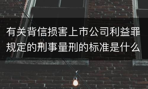 有关背信损害上市公司利益罪规定的刑事量刑的标准是什么